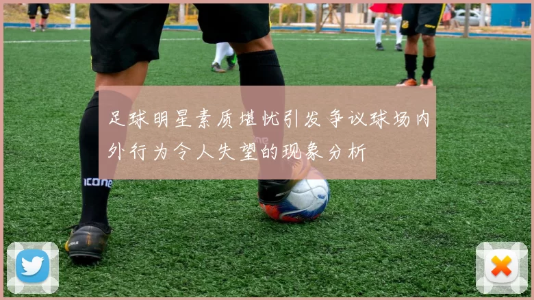 足球明星素质堪忧引发争议球场内外行为令人失望的现象分析