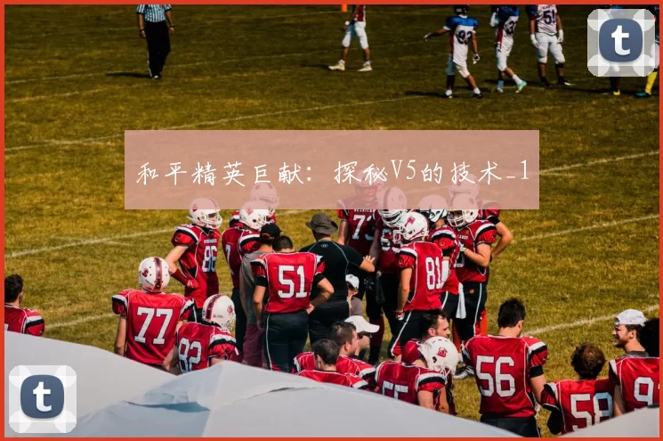 和平精英巨献：探秘V5的技术_1